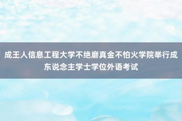 成王人信息工程大学不绝磨真金不怕火学院举行成东说念主学士学位外语考试