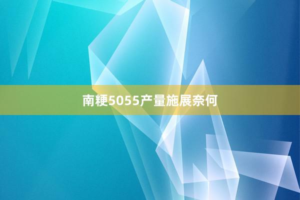 南粳5055产量施展奈何
