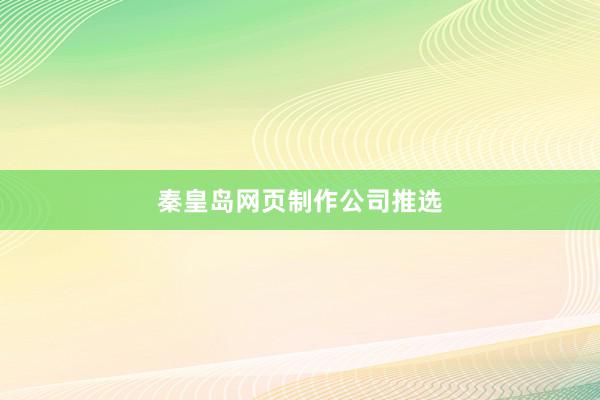 秦皇岛网页制作公司推选