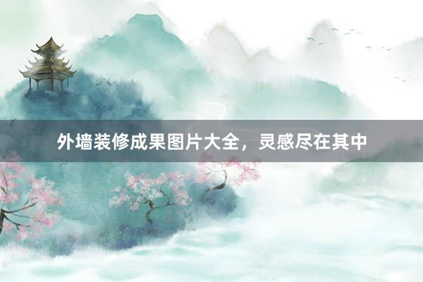 外墙装修成果图片大全，灵感尽在其中